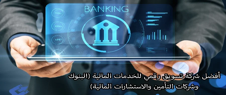 أفضل شركة تسويق رقمي للخدمات المالية (البنوك وشركات التأمين والاستشارات المالية)